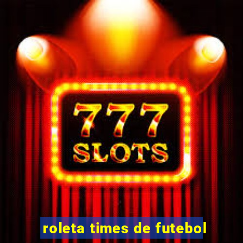 roleta times de futebol